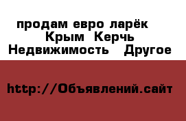 продам евро ларёк  - Крым, Керчь Недвижимость » Другое   